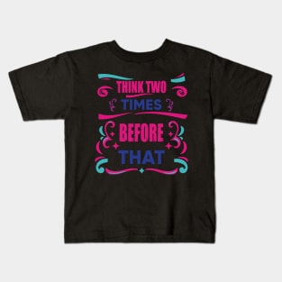 Think Two Times Before That Piece Of Advice Inspiration Gift Kids T-Shirt